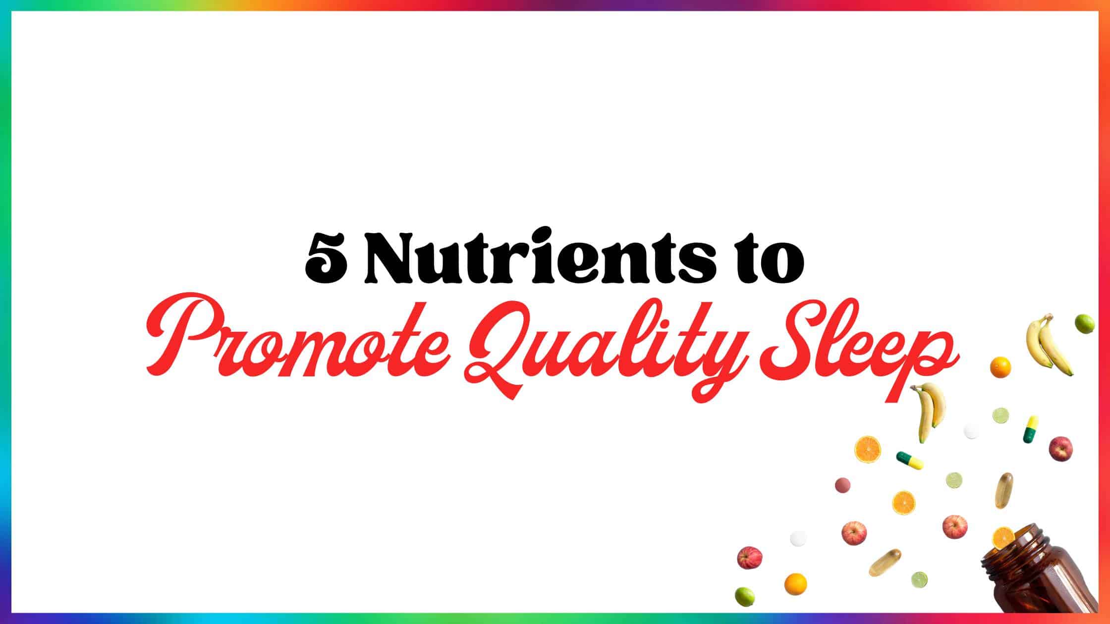 5 Nutrients to Promote Quality Sleep