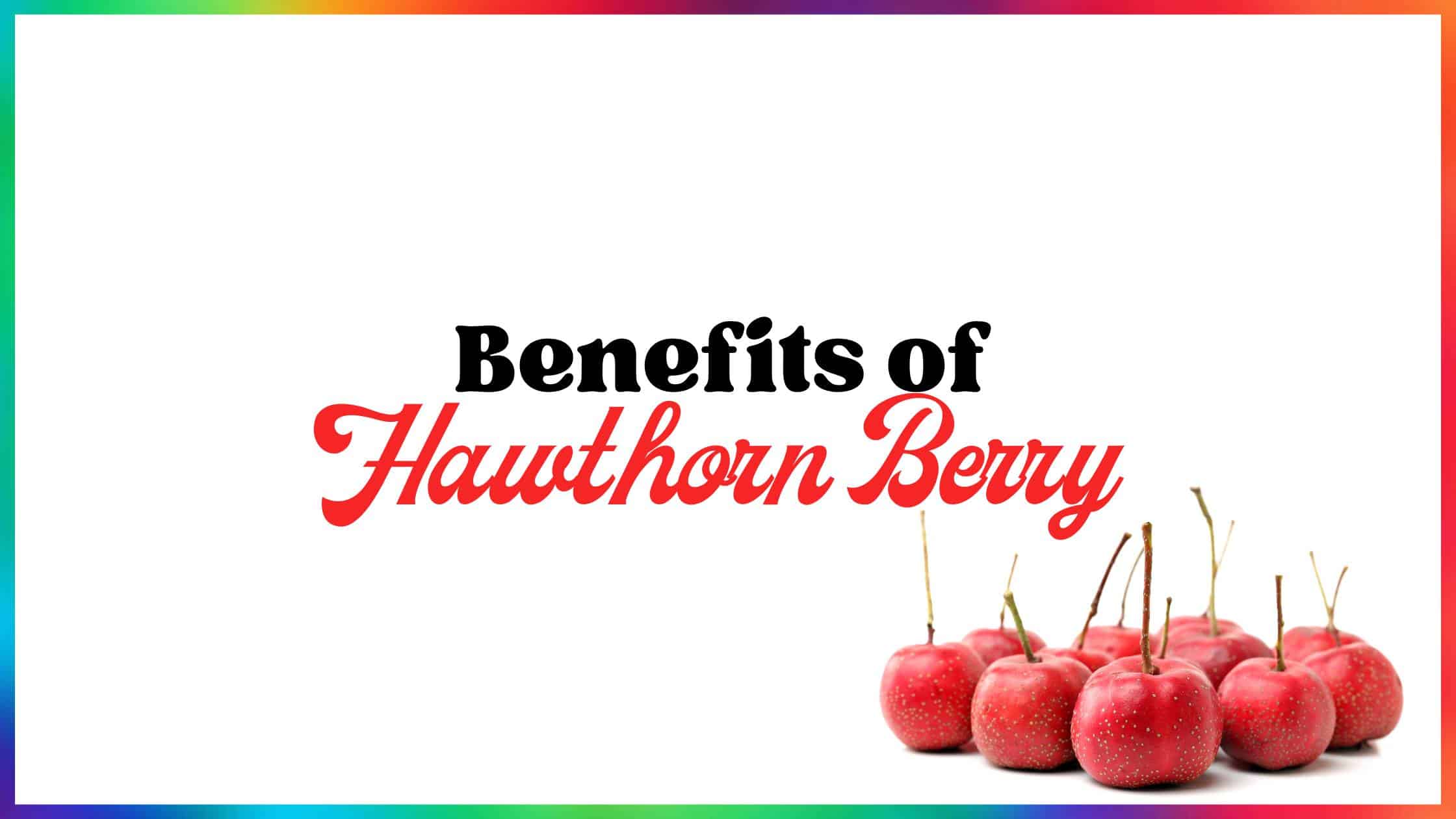 Benefits of Hawthorn Berry